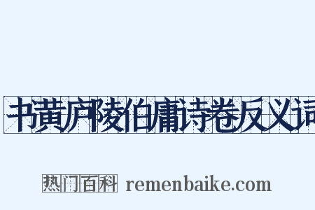 书黄庐陵伯庸诗卷反义词是什么意思的图片